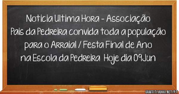 Noticia Ultima Hora - Associação Pais da Pedreira convida toda a população para o Arraial / Festa Final de Ano  na Escola da Pedreira  Hoje dia 09Jun