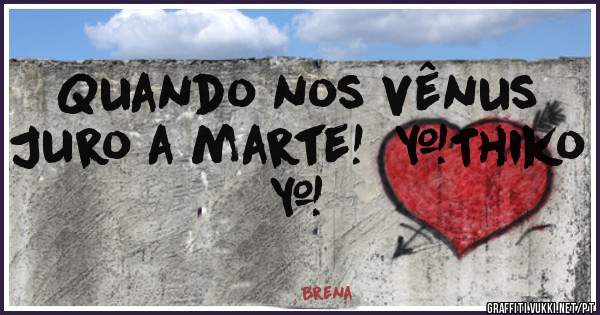 Quando nos vênus Juro a marte!  ⇨Thiko ⇦