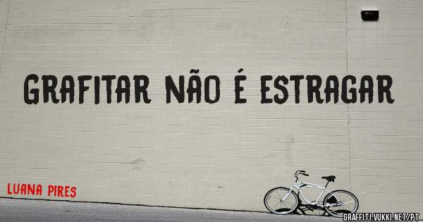Grafitar não é estragar