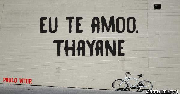 Eu te amoo.
Thayane