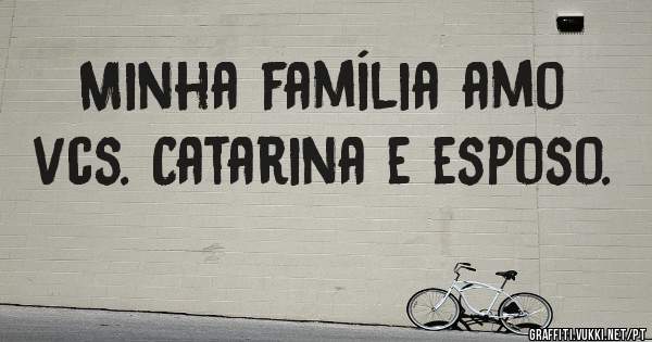 Minha família amo vcs. Catarina e esposo. 