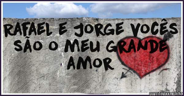 Rafael e Jorge vocês são o meu grande amor