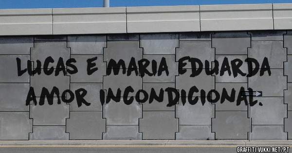 Lucas e Maria Eduarda amor incondicional.