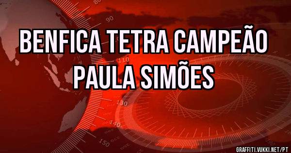 BENFICA TETRA CAMPEÃO 
PAULA SIMÕES
