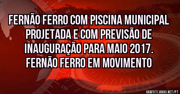 Fernão Ferro com piscina municipal projetada e com previsão de inauguração para maio 2017. Fernão Ferro em movimento 