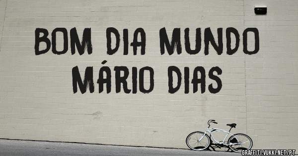 BOM DIA MUNDO
Mário Dias