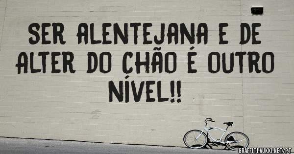 Ser alentejana e de Alter do Chão é outro nível!!
