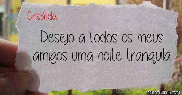 Desejo a todos os meus amigos uma noite tranquila 