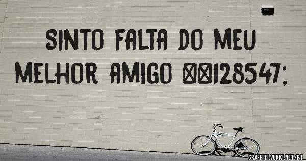 Sinto falta do meu melhor amigo 😣