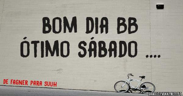 bom dia BB 
ótimo sábado ....