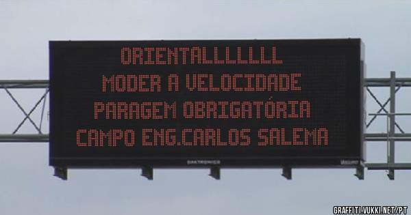 Orientalllllll
Moder a velocidade
Paragem obrigatória 
Campo Eng.Carlos Salema