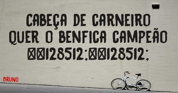 Cabeça de carneiro quer o benfica campeão 😀😀