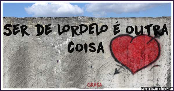Ser de LORDELO é outra coisa