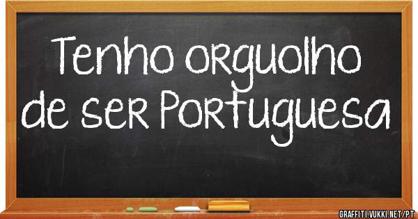 Tenho orguolho de ser Portuguesa