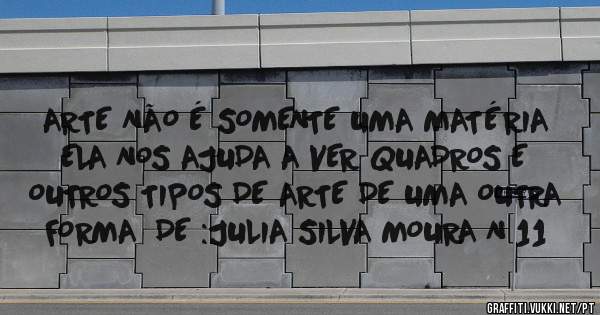 ARTE NÃO É SOMENTE UMA MATÉRIA ELA NOS AJUDA A VER QUADROS E OUTROS TIPOS DE ARTE DE UMA OUTRA FORMA  DE :JULIA SILVA MOURA N 11