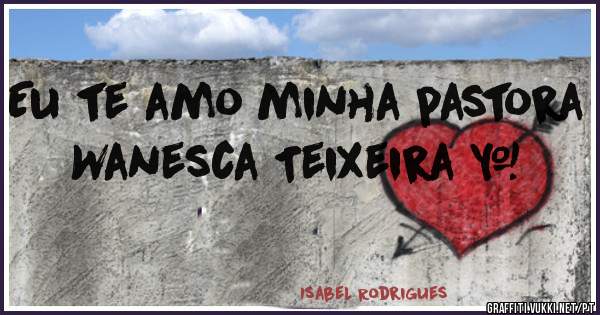 Eu te amo minha pastora
Wanesca Teixeira ♥