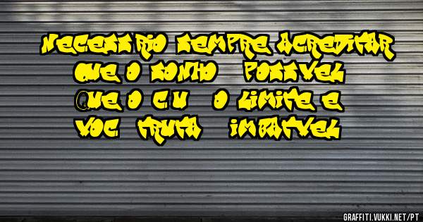 É necessário sempre acreditar que o sonho é possível
Que o céu é o limite e você, truta, é imbatível