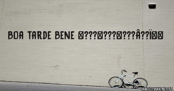 Boa tarde Bene ð???ð???ð???â??ï¸