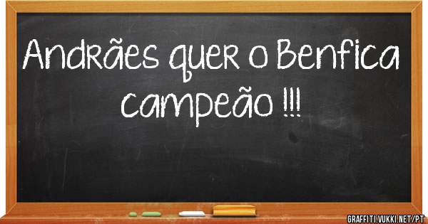 Andrães quer o Benfica campeão !!!