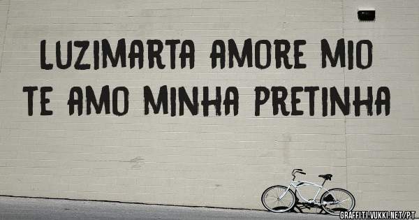 Luzimarta amore mio te amo minha pretinha 