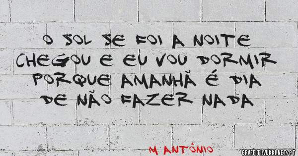 O sol se foi a noite chegou e eu vou dormir porque amanhã é dia de não fazer nada