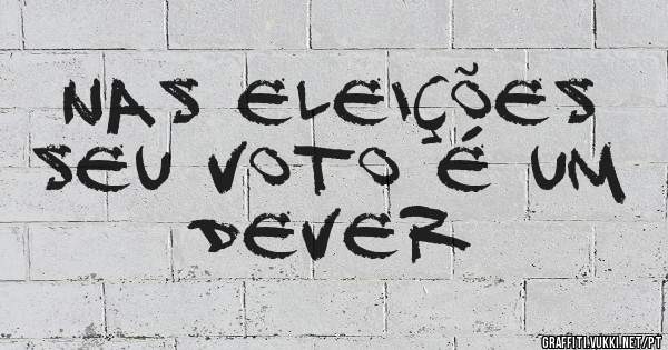 Nas Eleições seu voto é um dever