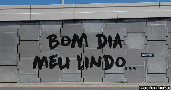 Bom dia 
Meu lindo...