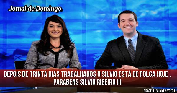 Depois de trinta dias trabalhados o Silvio está de folga Hoje .
Parabéns Silvio Ribeiro !!!