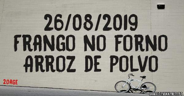 26/08/2019
Frango no forno
Arroz de polvo 
