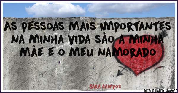 As pessoas mais importantes na minha vida são a minha mãe e o meu namorado 