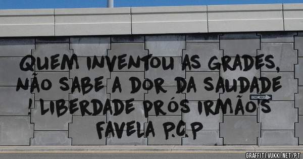Quem inventou as grades, não sabe a dor da saudade ! Liberdade prós irmão's

Favela P.C.P