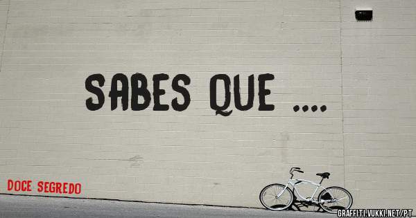 Sabes que ....