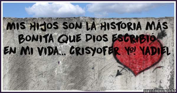 Mis hijos son la historia más bonita que Dios escribió en mi vida... Crisyofer & Yadiel