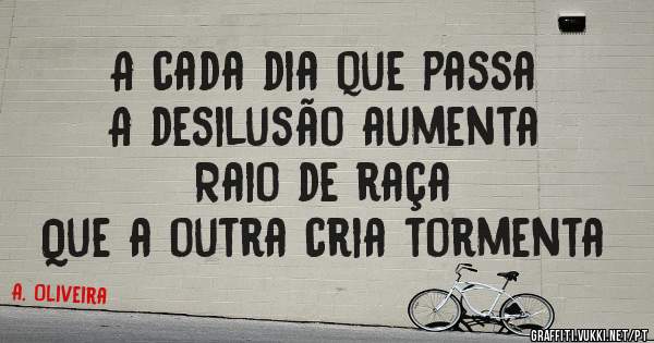 A cada dia que passa
A desilusão aumenta
Raio de raça
Que a outra cria tormenta