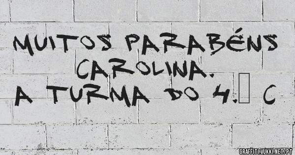 Muitos Parabéns Carolina.
A Turma do 4.º C