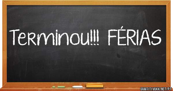 Terminou!!!  FÉRIAS 