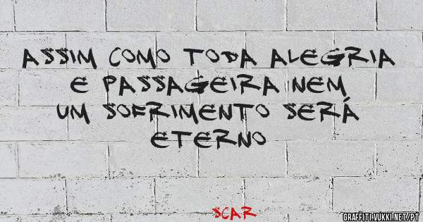 Assim como toda alegria e passageira nem um sofrimento será eterno