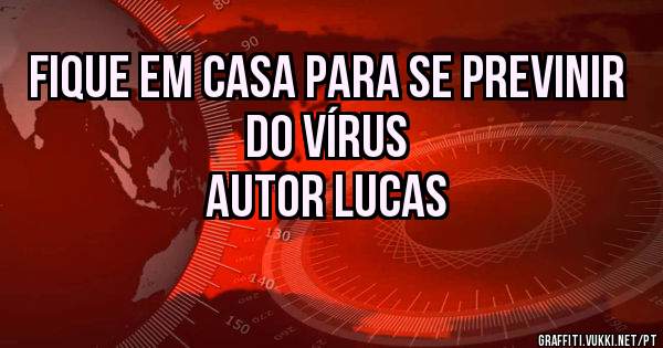 fique em casa para se previnir 
do vírus
autor Lucas 