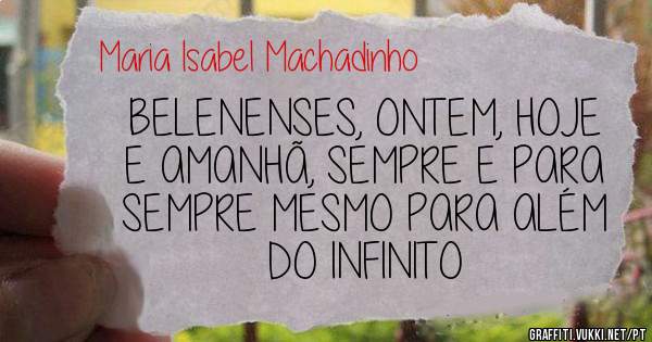 BELENENSES, ONTEM, HOJE E AMANHÃ, SEMPRE E PARA SEMPRE MESMO PARA ALÉM DO INFINITO