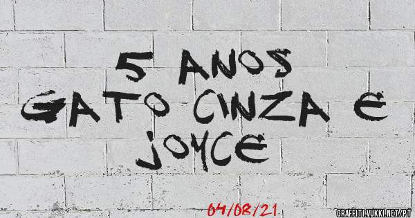 5 anos
Gato Cinza e joyce