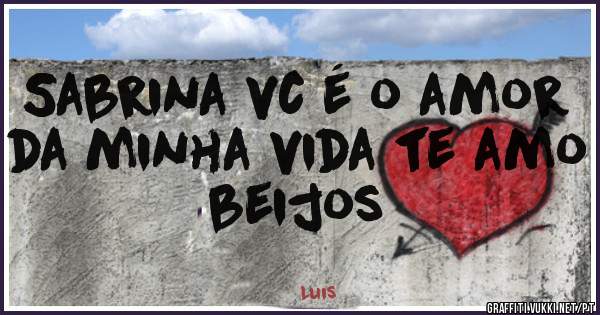 Sabrina vc é o amor da minha vida te amo beijos
