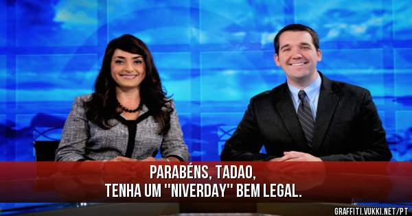 Parabéns, Tadao, 
Tenha um ''Niverday'' bem legal.