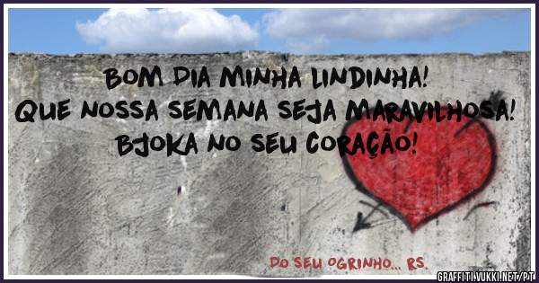 Bom Dia minha lindinha!
Que nossa semana seja maravilhosa!
Bjoka no seu coração!