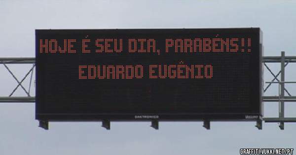 Hoje é seu dia, Parabéns!! Eduardo Eugênio 