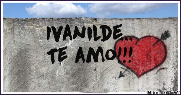 Ivanilde...
Te amo!!!
