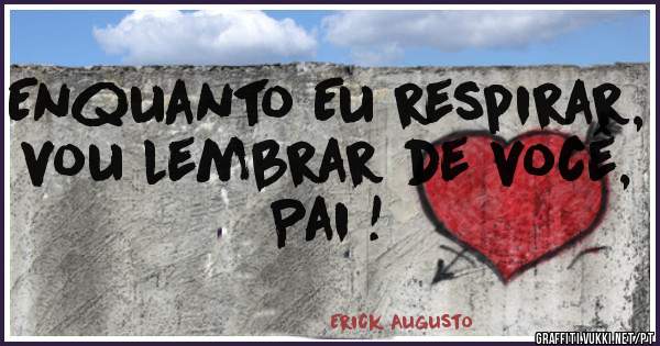 Enquanto Eu respirar, vou lembrar de você, Pai !