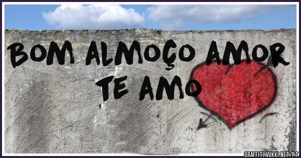 Bom almoço amor te amo 
