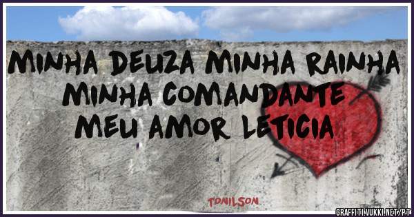 minha deuza minha rainha minha comandante 
                   meu amor Leticia