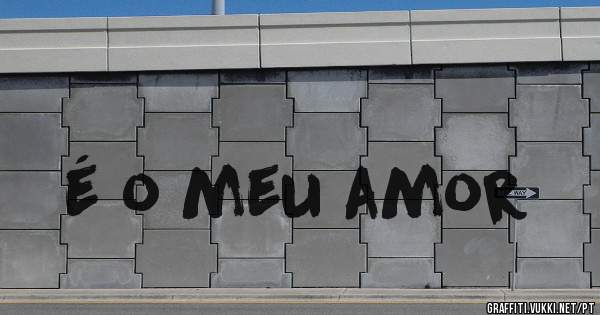 é o meu amor