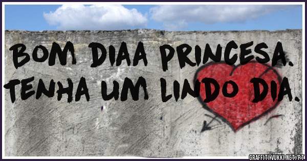 Bom diaa princesa.

Tenha um lindo dia.